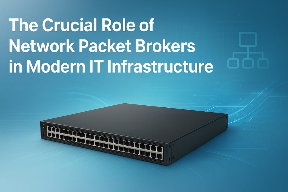 The Crucial Role of Network Packet Brokers in Modern IT Infrastructure